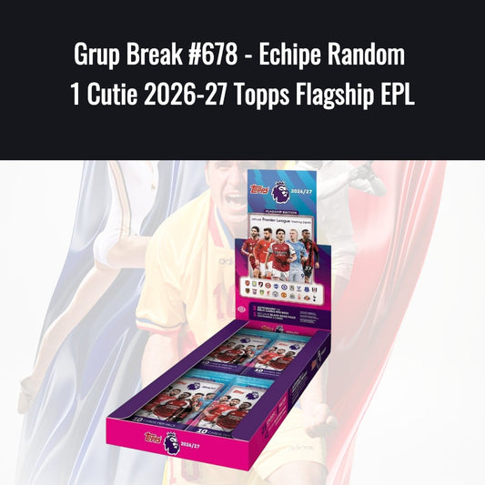 Grup Break #678 - Echipe Random 1 Cutie 2026-27 Topps Flagship EPL
